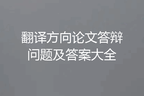 翻译方向论文答辩问题及答案大全