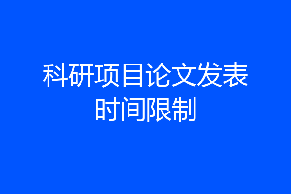 科研项目论文发表时间限制