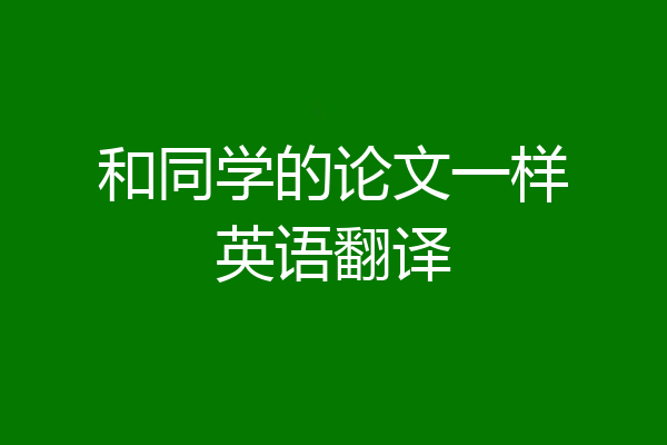 和同学的论文一样英语翻译