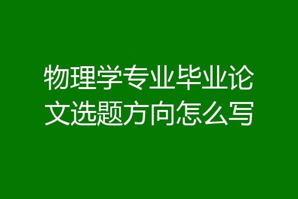 物理学专业毕业论文选题方向怎么写