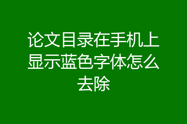 论文目录在手机上显示蓝色字体怎么去除