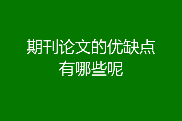 期刊论文的优缺点有哪些呢