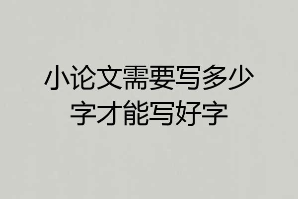 小论文需要写多少字才能写好字