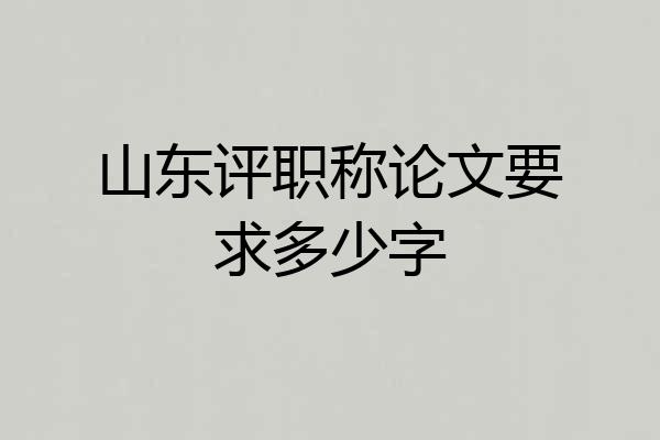 山东评职称论文要求多少字