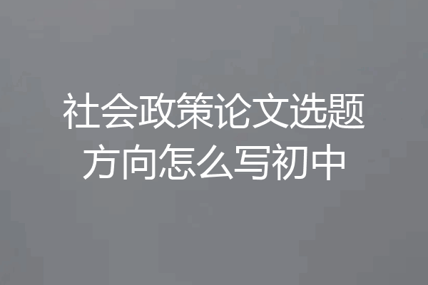 社会政策论文选题方向怎么写初中