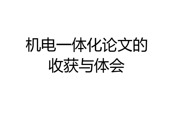 机电一体化论文的收获与体会