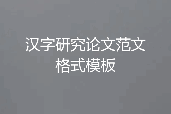 汉字研究论文范文格式模板