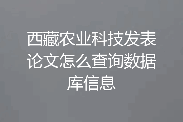 西藏农业科技发表论文怎么查询数据库信息