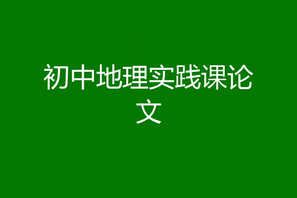 初中地理实践课论文