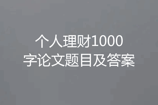 个人理财1000字论文题目及答案