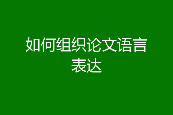 如何组织论文语言表达