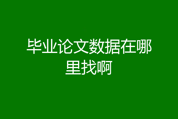 毕业论文数据在哪里找啊