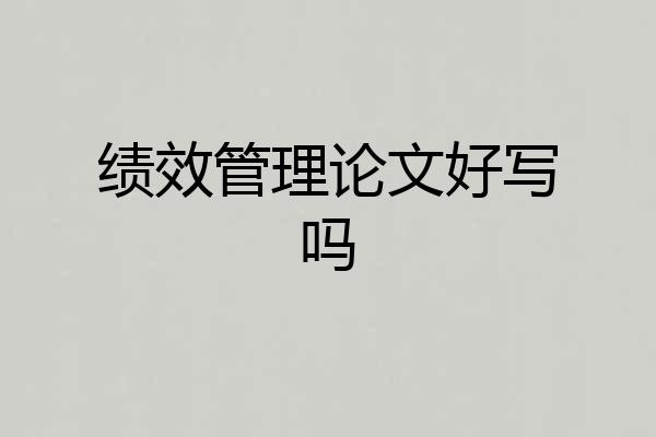 绩效管理论文好写吗