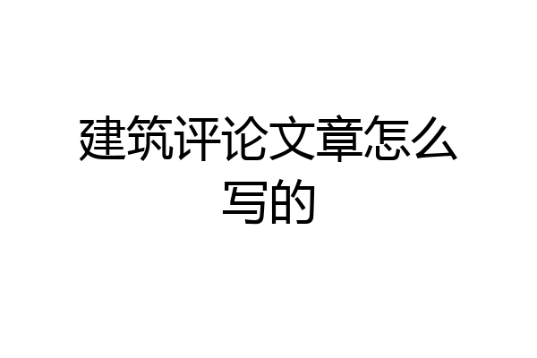 建筑评论文章怎么写的