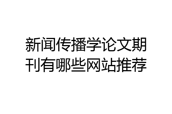 新闻传播学论文期刊有哪些网站推荐