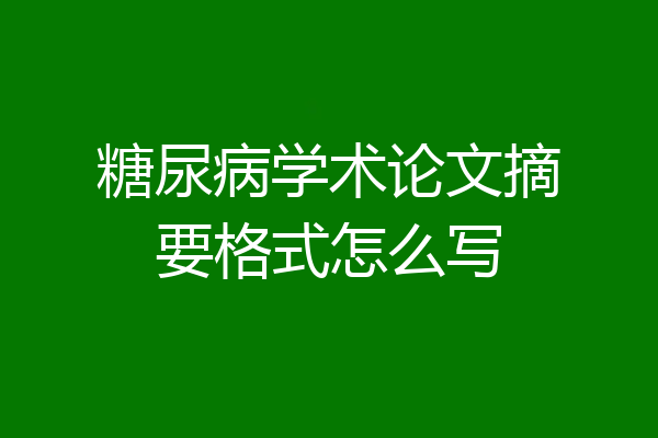 糖尿病学术论文摘要格式怎么写