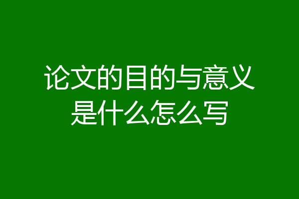 论文的目的与意义是什么怎么写