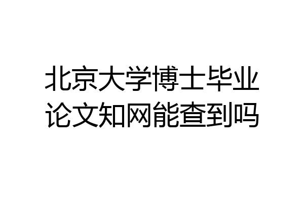 北京大学博士毕业论文知网能查到吗