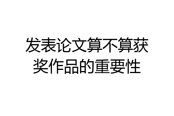 发表论文算不算获奖作品的重要性