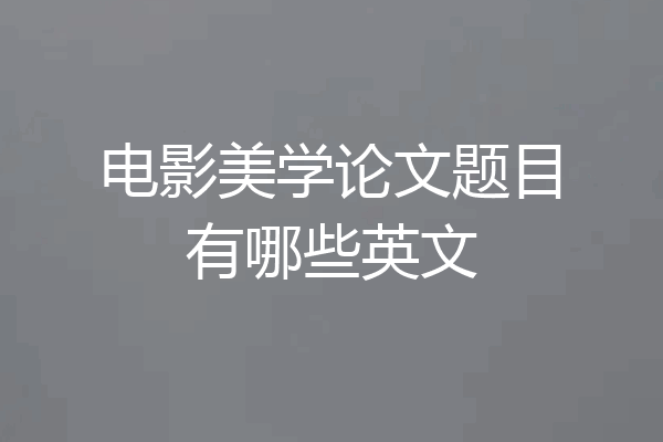 电影美学论文题目有哪些英文