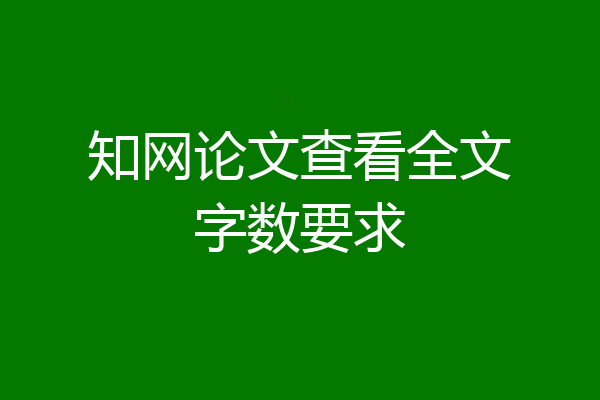 知网论文查看全文字数要求
