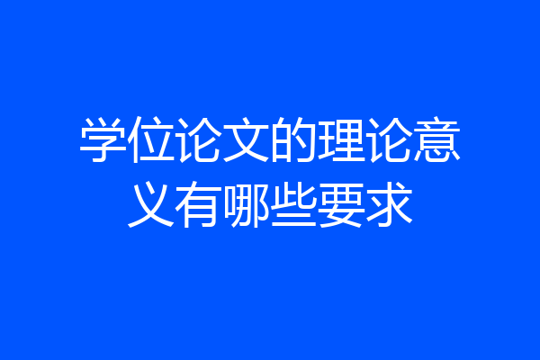 学位论文的理论意义有哪些要求