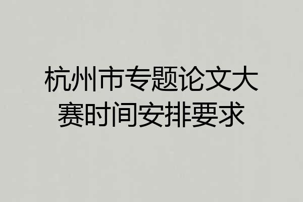杭州市专题论文大赛时间安排要求
