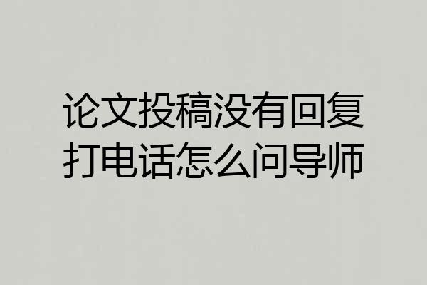 论文投稿没有回复打电话怎么问导师