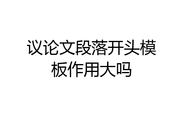 议论文段落开头模板作用大吗