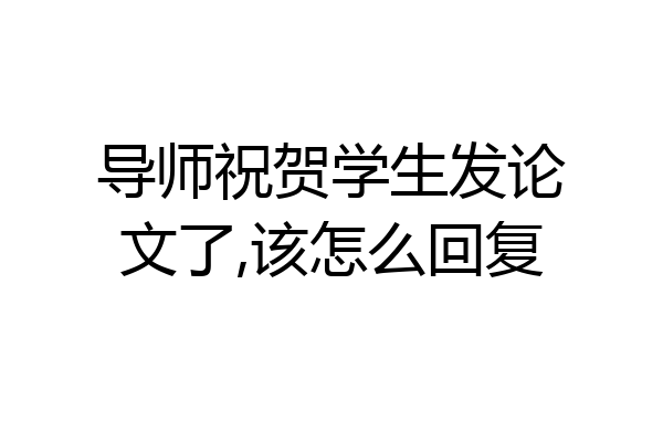 导师祝贺学生发论文了,该怎么回复