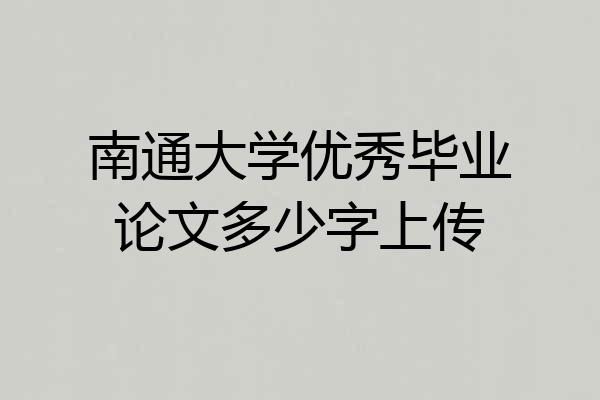 南通大学优秀毕业论文多少字上传