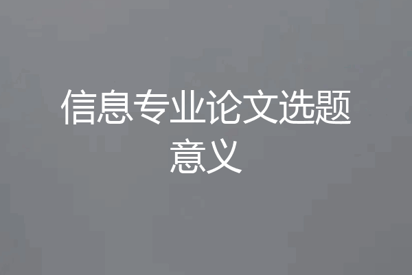 信息专业论文选题意义