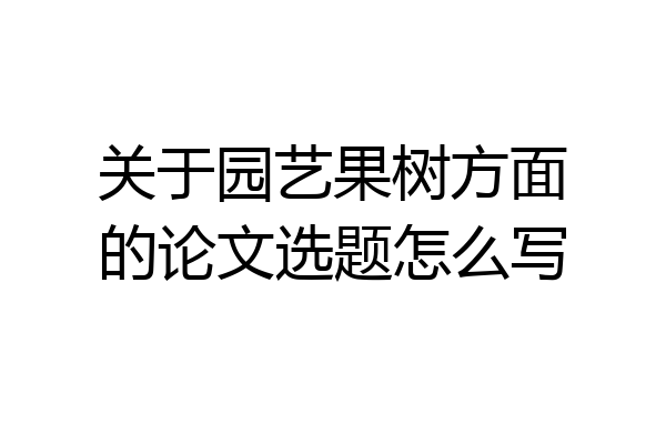 关于园艺果树方面的论文选题怎么写