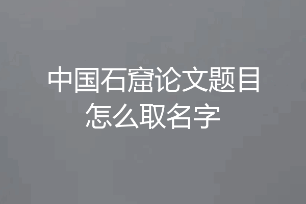 中国石窟论文题目怎么取名字