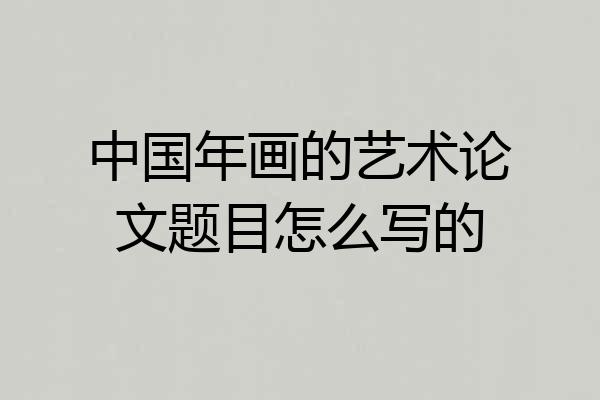 中国年画的艺术论文题目怎么写的