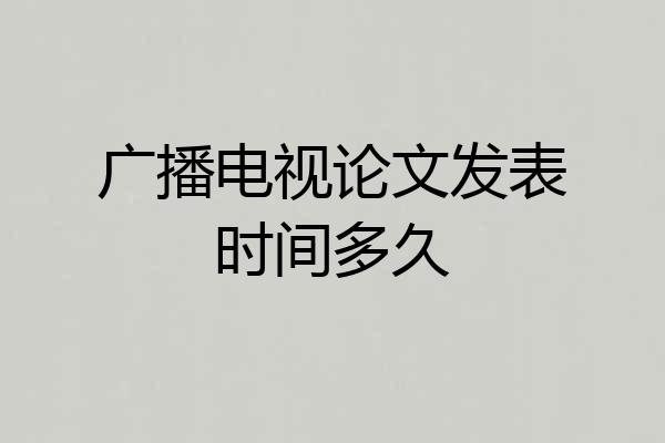 广播电视论文发表时间多久