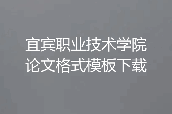 宜宾职业技术学院论文格式模板下载