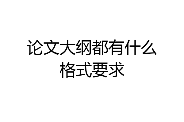 论文大纲都有什么格式要求