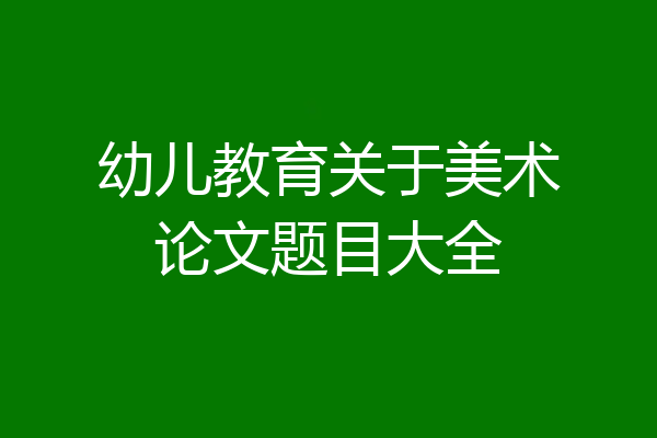 幼儿教育关于美术论文题目大全