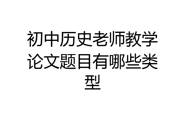 初中历史老师教学论文题目有哪些类型