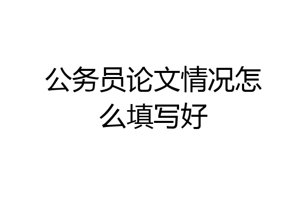 公务员论文情况怎么填写好
