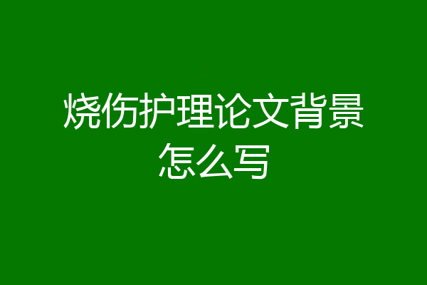 烧伤护理论文背景怎么写