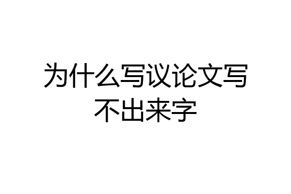 为什么写议论文写不出来字