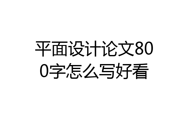 平面设计论文800字怎么写好看