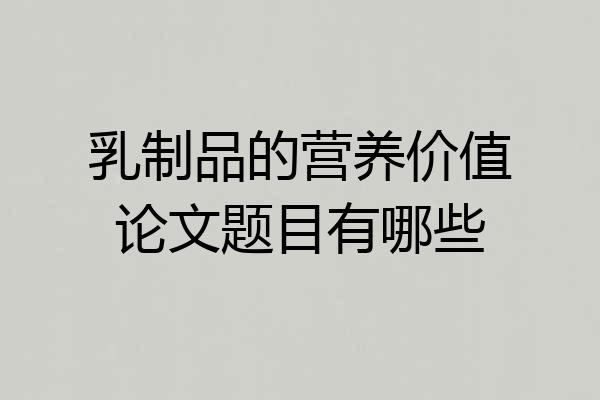 乳制品的营养价值论文题目有哪些