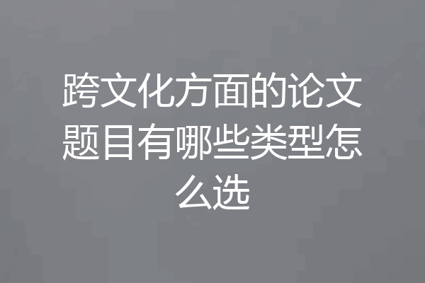 跨文化方面的论文题目有哪些类型怎么选