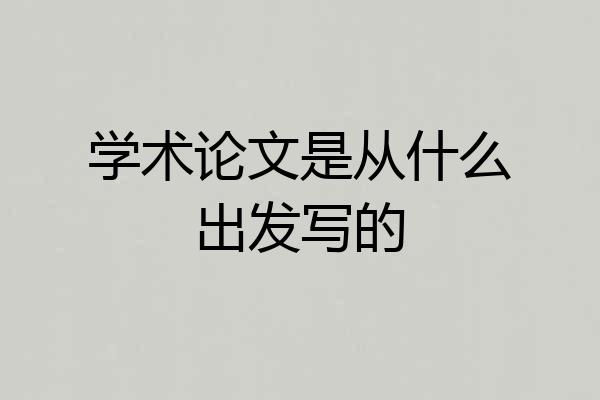 学术论文是从什么出发写的