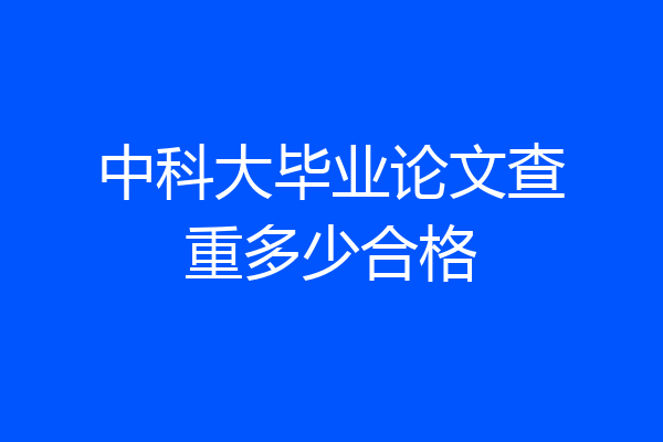 中科大毕业论文查重多少合格