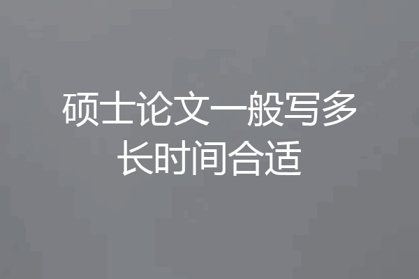硕士论文一般写多长时间合适
