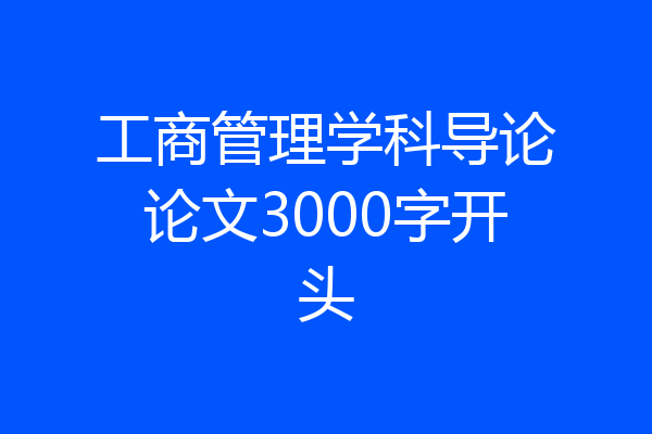 工商管理学科导论论文3000字开头